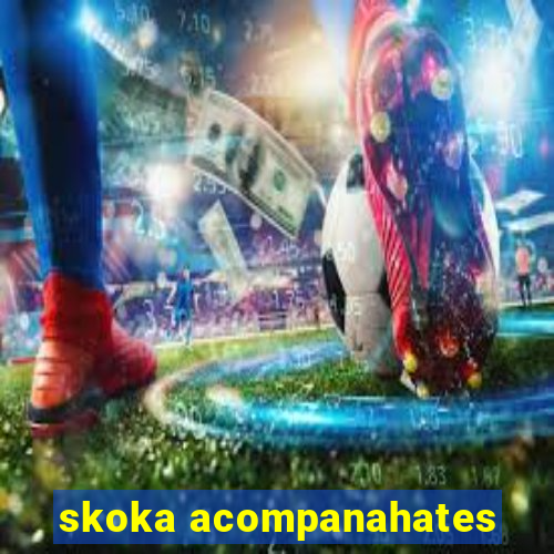 skoka acompanahates